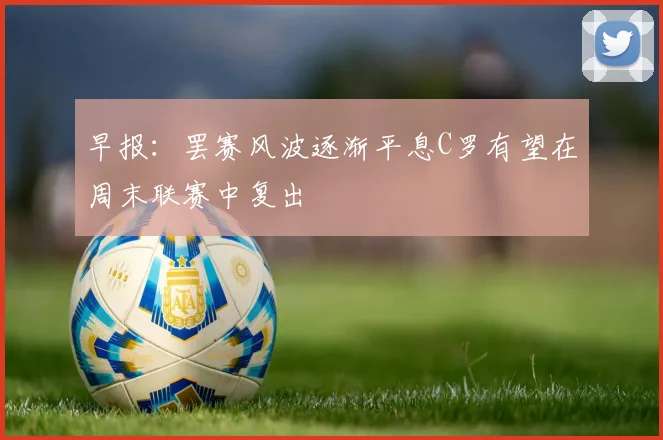 早报：罢赛风波逐渐平息C罗有望在周末联赛中复出
