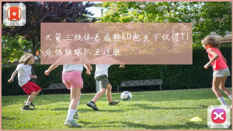 火箭三核体系成熟KD包夹下仅得11分仍助球队五连胜